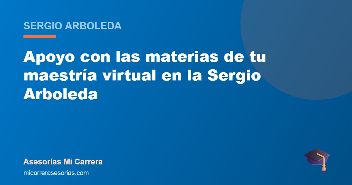 Apoyo con las materias de tu maestría virtual en la Sergio Arboleda