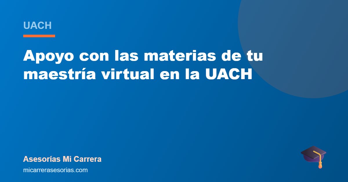 Apoyo con las materias de tu maestría virtual en la UACH
