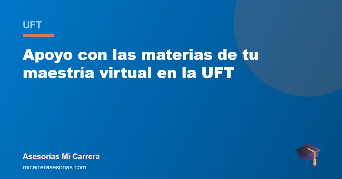 Apoyo con las materias de tu maestría virtual en la UFT