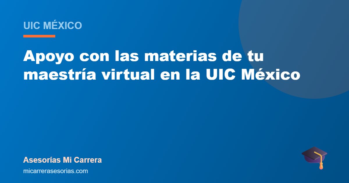 Apoyo con las materias de tu maestría virtual en la UIC México