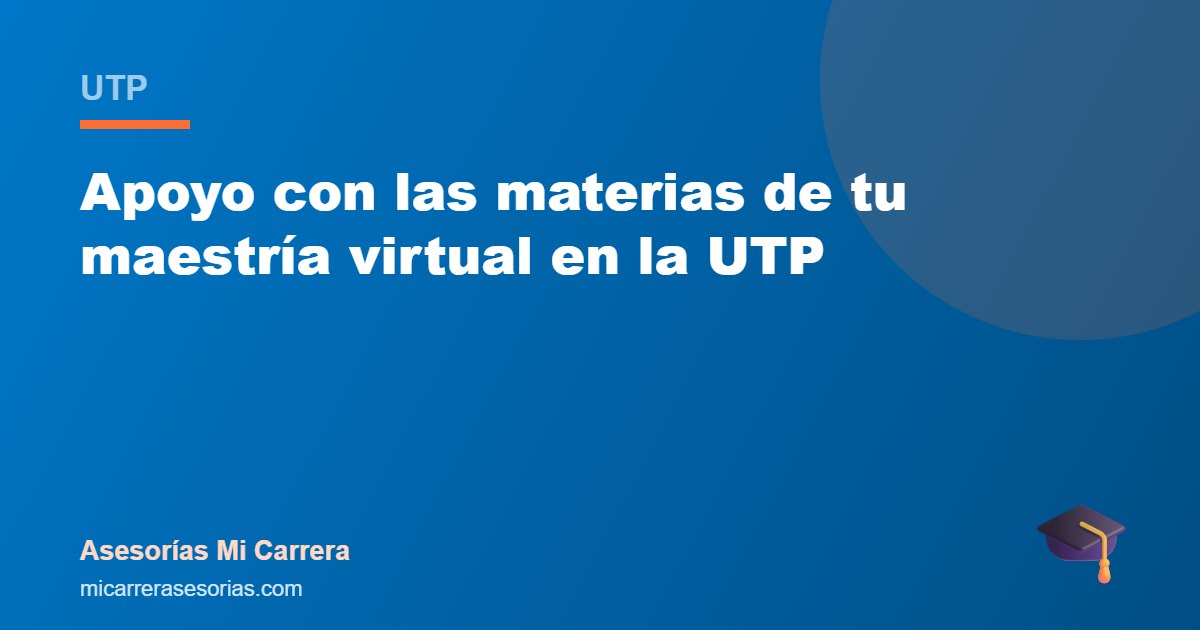 Apoyo con las materias de tu maestría virtual en la UTP