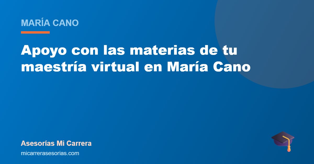 Apoyo con las materias de tu maestría virtual en María Cano