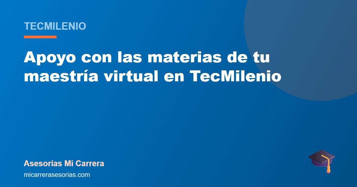 Apoyo con las materias de tu maestría virtual en TecMilenio