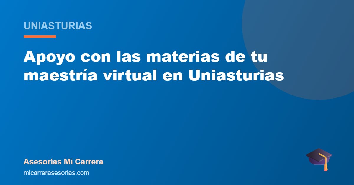 Apoyo con las materias de tu maestría virtual en Uniasturias