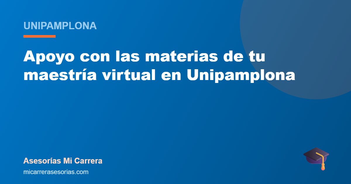 Apoyo con las materias de tu maestría virtual en Unipamplona