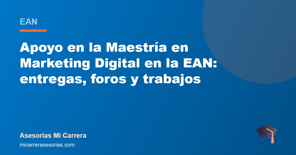 Apoyo en la Maestría en Marketing Digital en la EAN: entregas, foros y trabajos