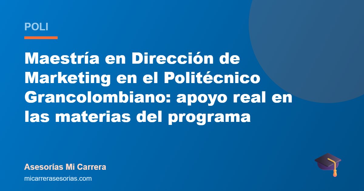 Maestría en Dirección de Marketing en el Politécnico Grancolombiano: apoyo real en las materias del programa