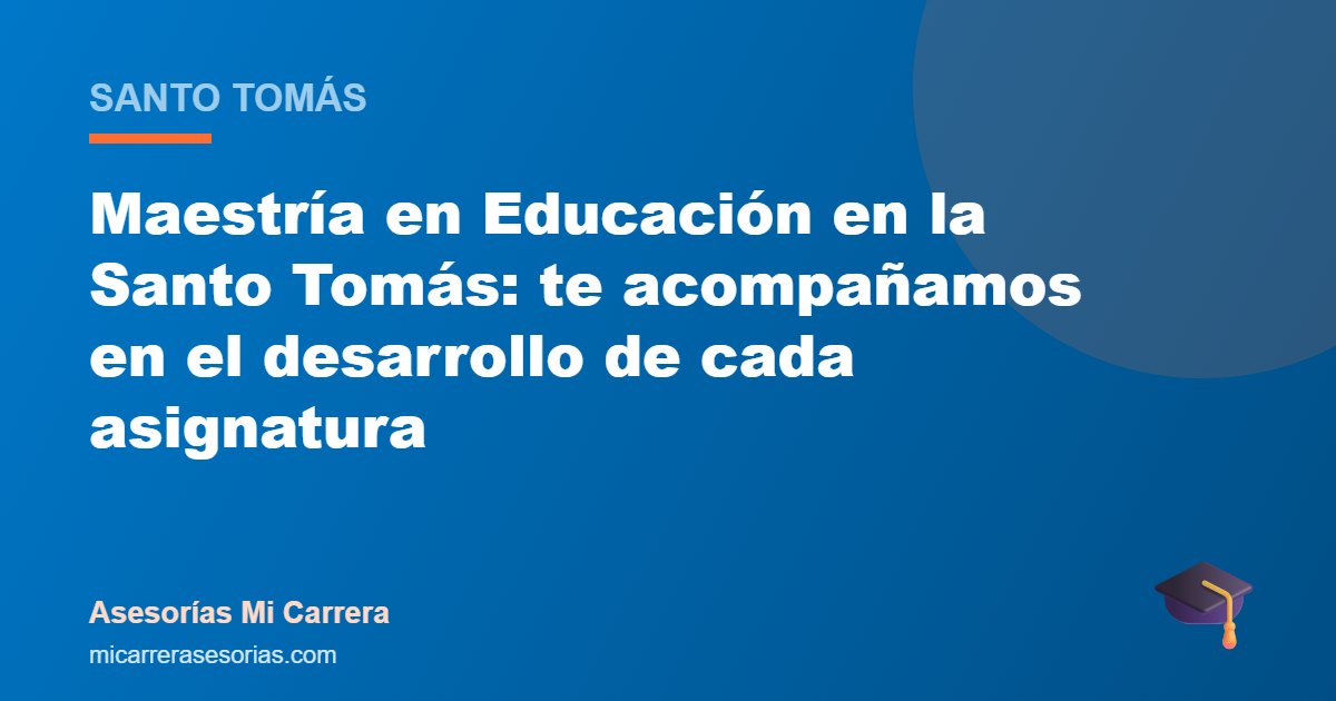 Maestría en Educación en la Santo Tomás: te acompañamos en el desarrollo de cada asignatura