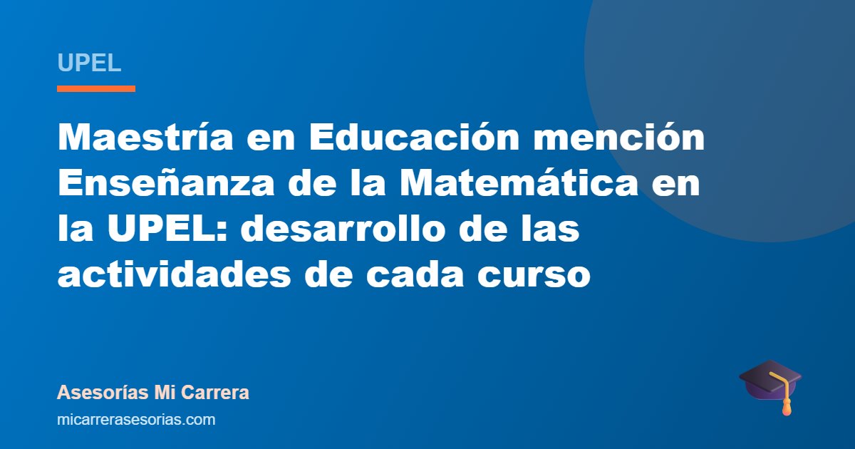 Maestría en Educación mención Enseñanza de la Matemática en la UPEL: desarrollo de las actividades de cada curso