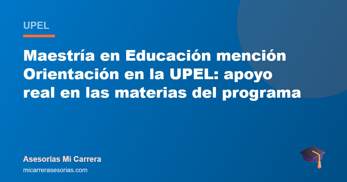 Maestría en Educación mención Orientación en la UPEL: apoyo real en las materias del programa