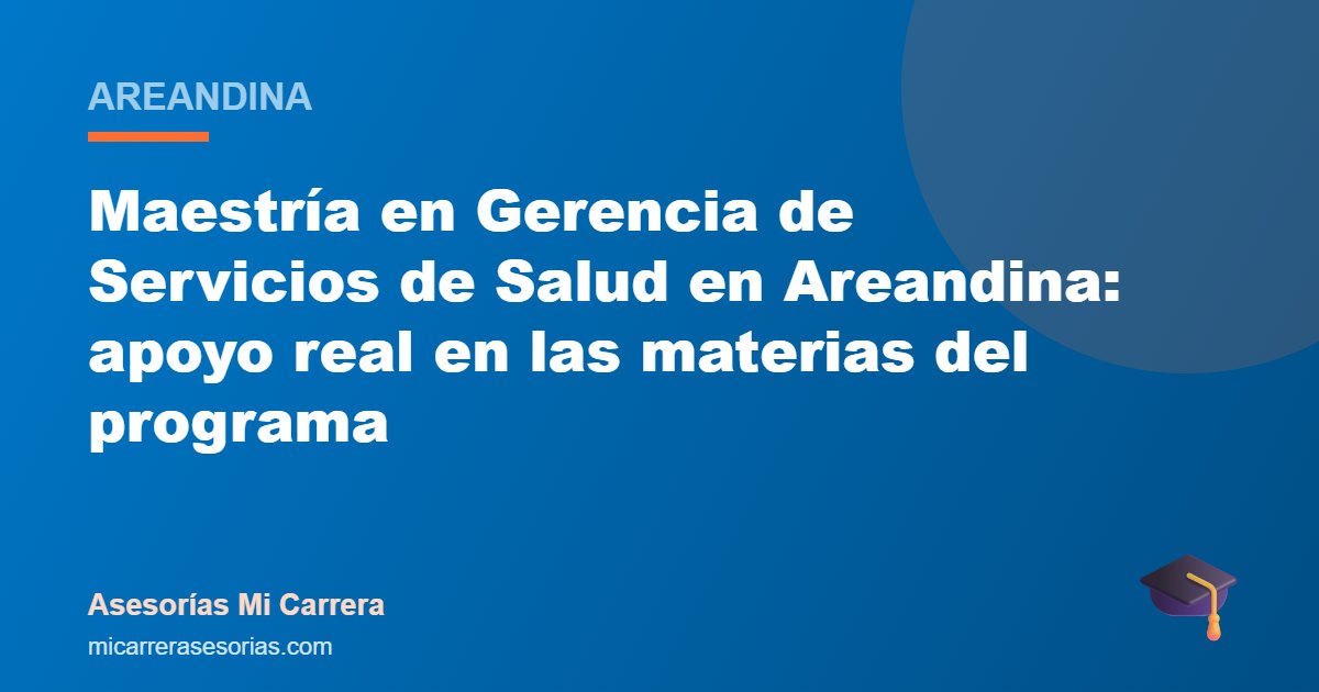 Maestría en Gerencia de Servicios de Salud en Areandina: apoyo real en las materias del programa