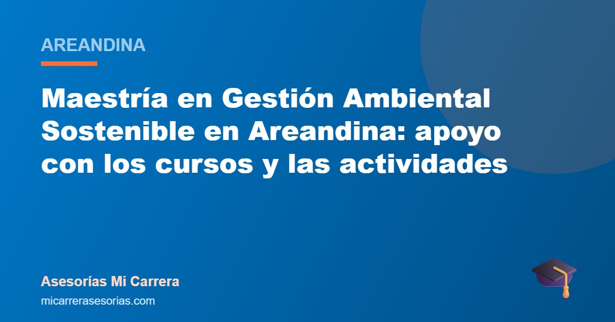 Maestría en Gestión Ambiental Sostenible en Areandina: apoyo con los cursos y las actividades