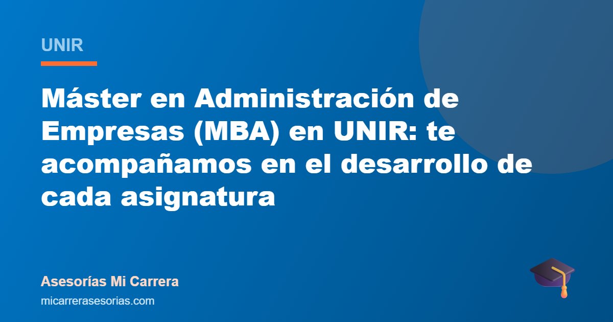 Máster en Administración de Empresas (MBA) en UNIR: te acompañamos en el desarrollo de cada asignatura