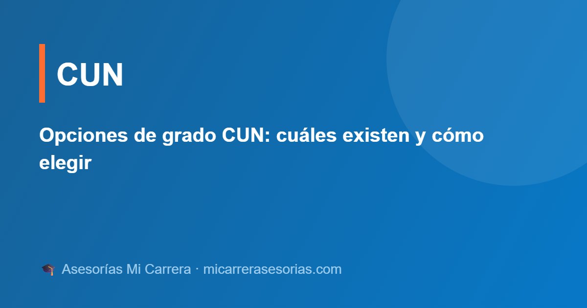 Opciones de grado CUN: cuáles existen y cómo elegir