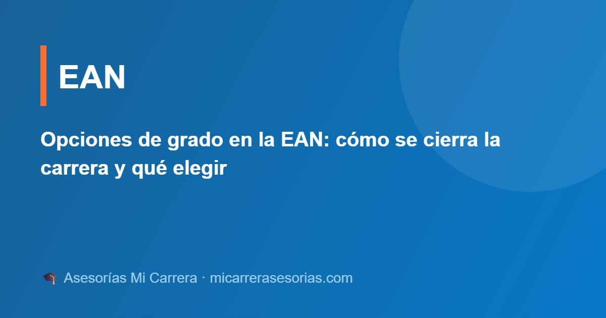Opciones de grado en la EAN: cómo se cierra la carrera y qué elegir