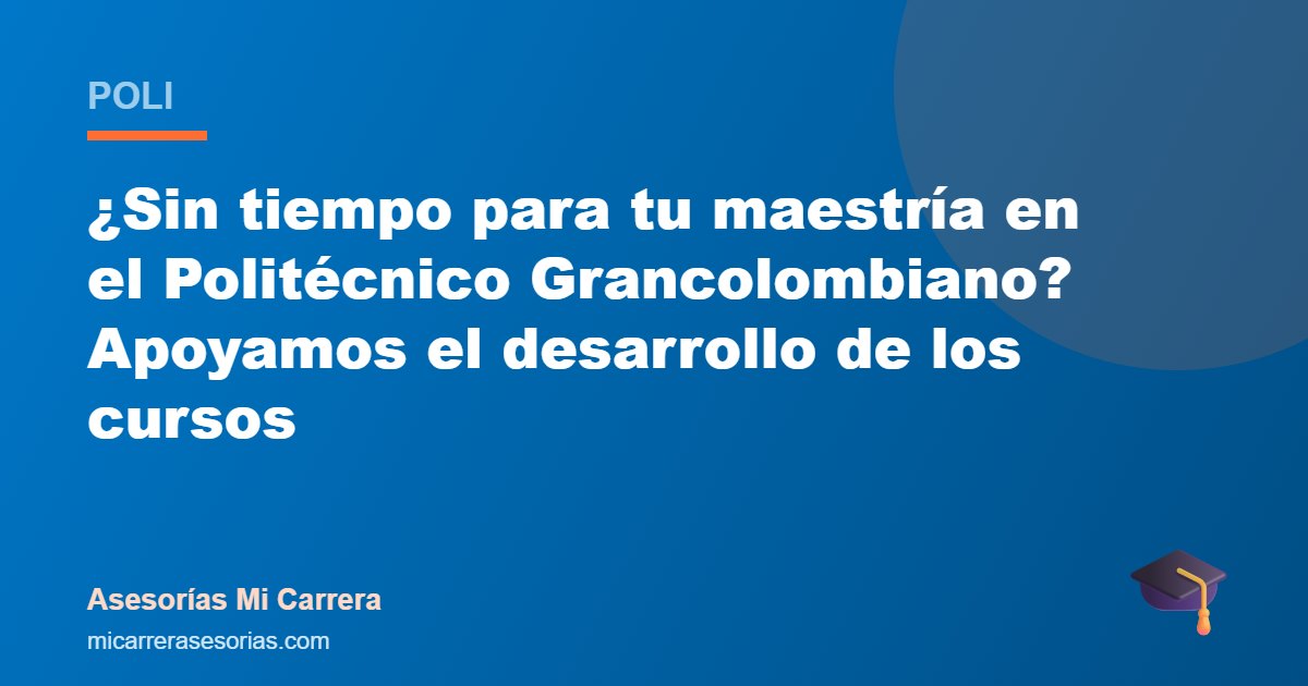 ¿Sin tiempo para tu maestría en el Politécnico Grancolombiano? Apoyamos el desarrollo de los cursos