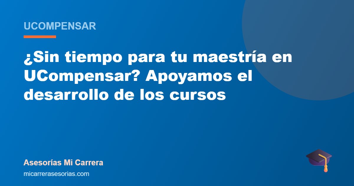 ¿Sin tiempo para tu maestría en UCompensar? Apoyamos el desarrollo de los cursos
