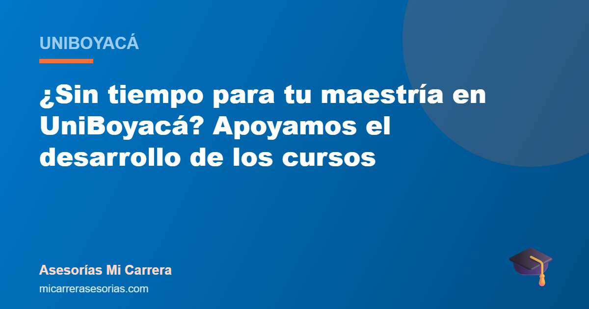 ¿Sin tiempo para tu maestría en UniBoyacá? Apoyamos el desarrollo de los cursos