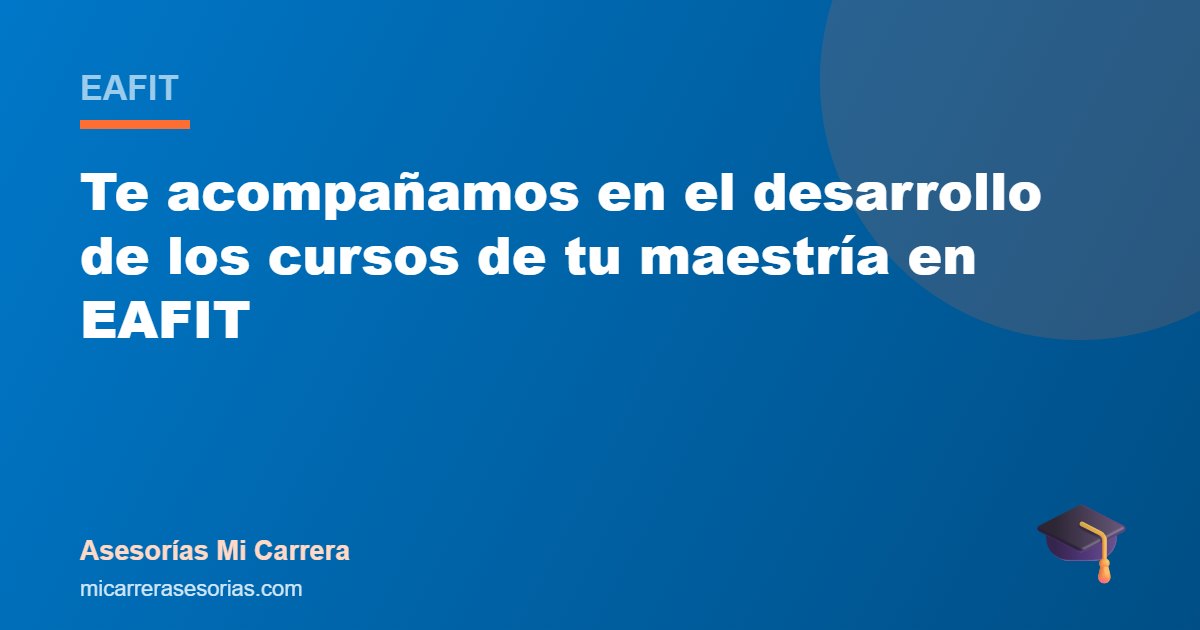 Te acompañamos en el desarrollo de los cursos de tu maestría en EAFIT