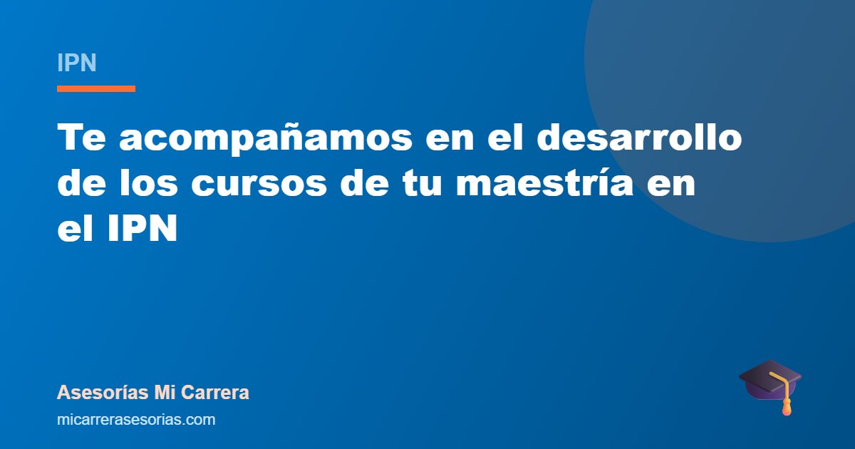 Te acompañamos en el desarrollo de los cursos de tu maestría en el IPN