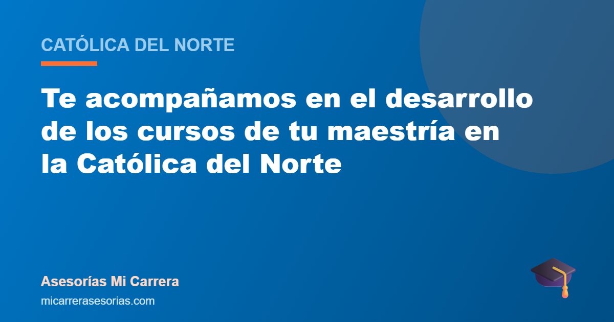 Te acompañamos en el desarrollo de los cursos de tu maestría en la Católica del Norte
