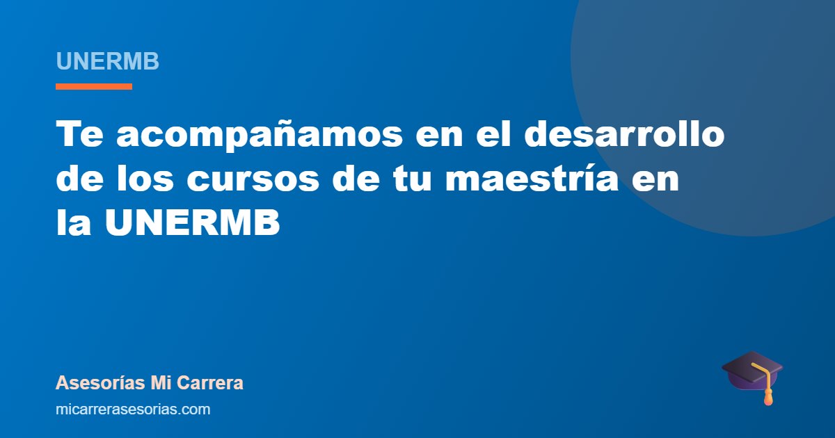 Te acompañamos en el desarrollo de los cursos de tu maestría en la UNERMB