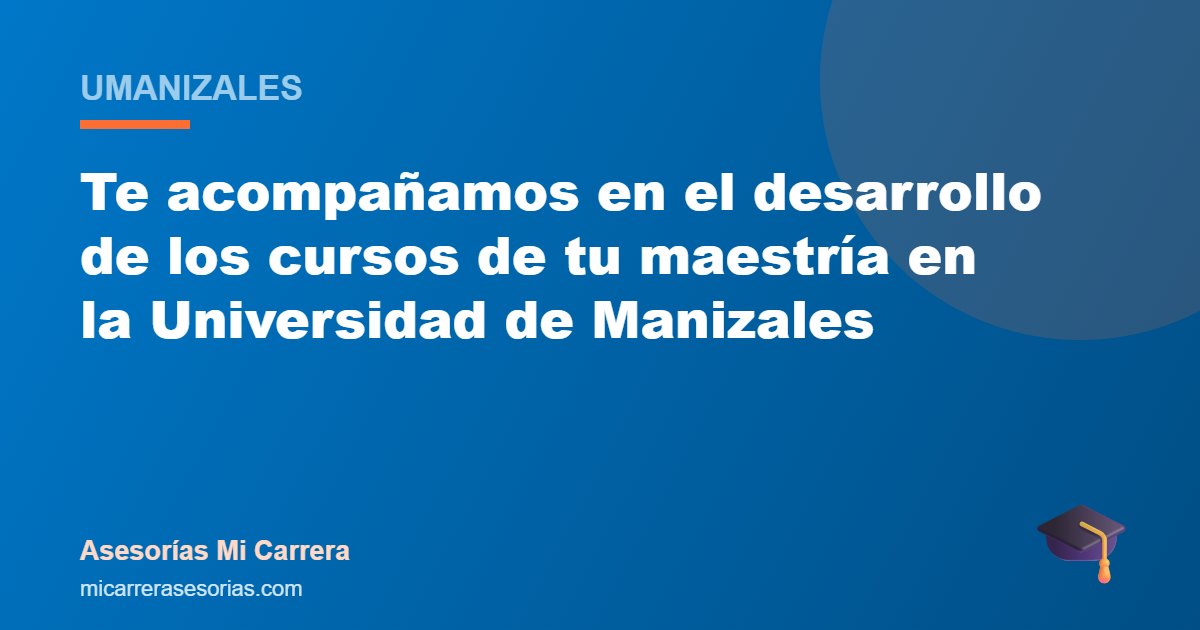 Te acompañamos en el desarrollo de los cursos de tu maestría en la Universidad de Manizales