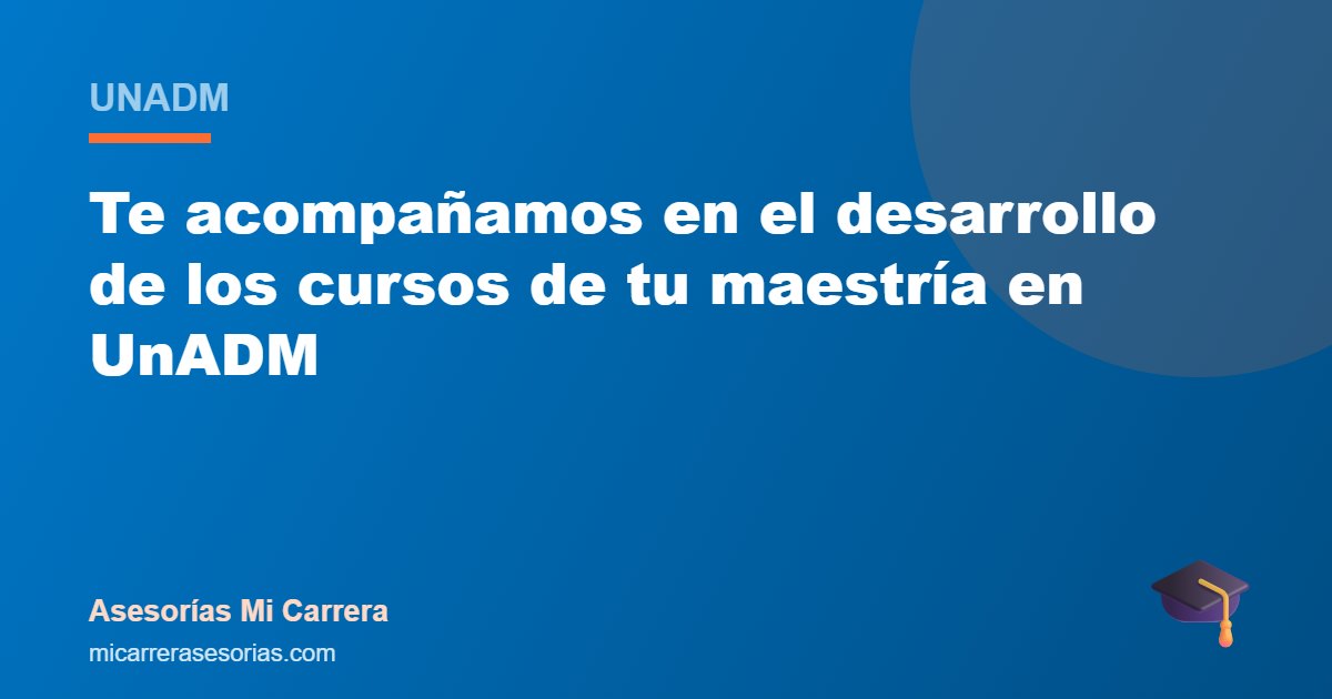 Te acompañamos en el desarrollo de los cursos de tu maestría en UnADM