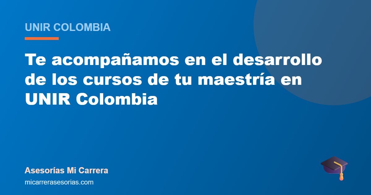 Te acompañamos en el desarrollo de los cursos de tu maestría en UNIR Colombia