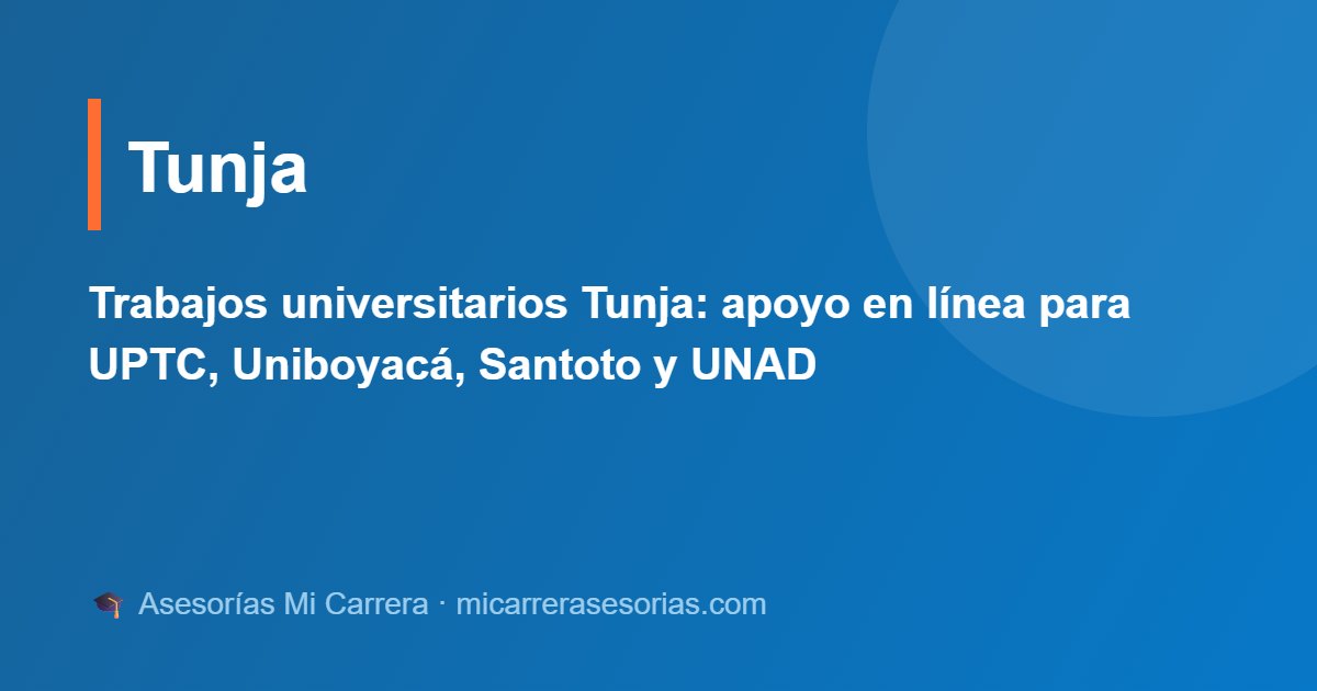 Trabajos universitarios Tunja: apoyo en línea para UPTC, Uniboyacá, Santoto y UNAD